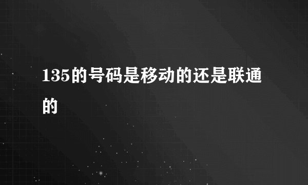 135的号码是移动的还是联通的