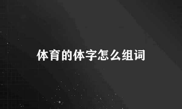 体育的体字怎么组词
