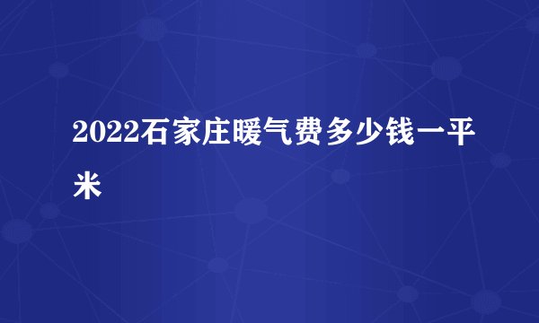 2022石家庄暖气费多少钱一平米