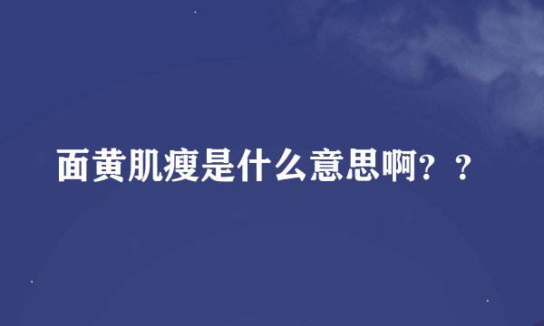 面黄肌瘦是什么意思啊？？
