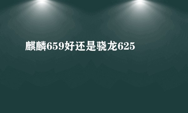 麒麟659好还是骁龙625