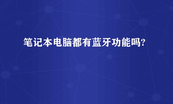 笔记本电脑都有蓝牙功能吗?