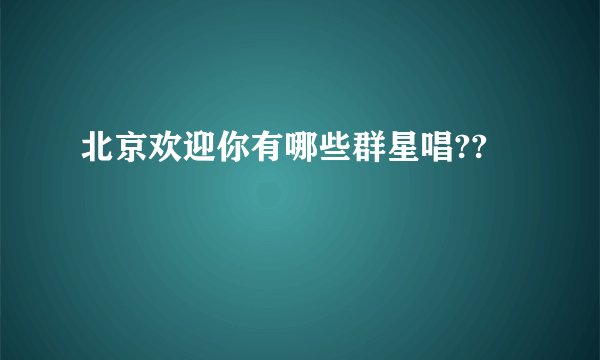 北京欢迎你有哪些群星唱??