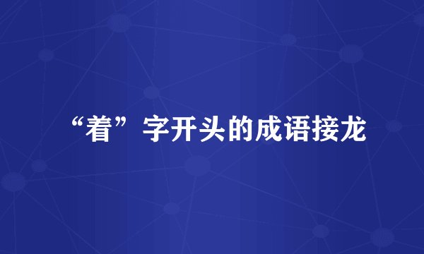 “着”字开头的成语接龙