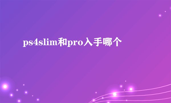 ps4slim和pro入手哪个