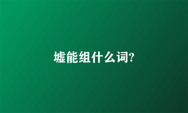 墟能组什么词?