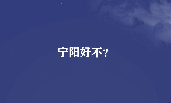 宁阳好不？