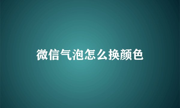 微信气泡怎么换颜色