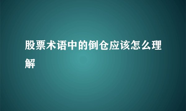 股票术语中的倒仓应该怎么理解