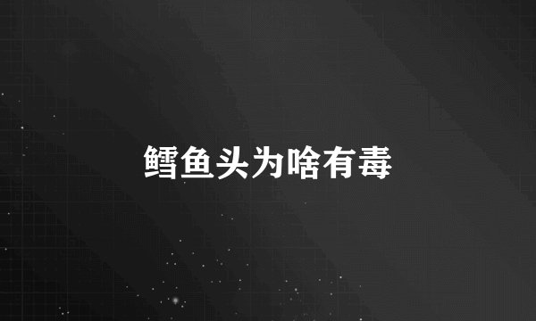 鳕鱼头为啥有毒