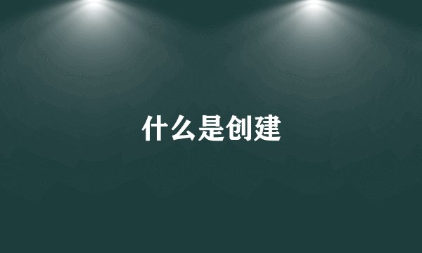 什么是创建