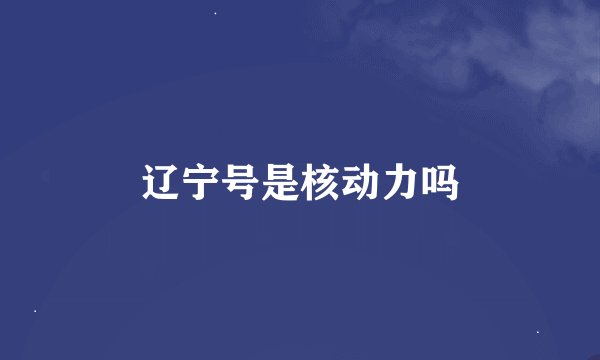 辽宁号是核动力吗