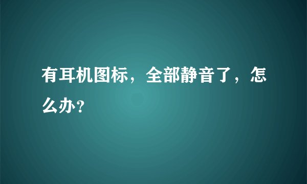 有耳机图标，全部静音了，怎么办？