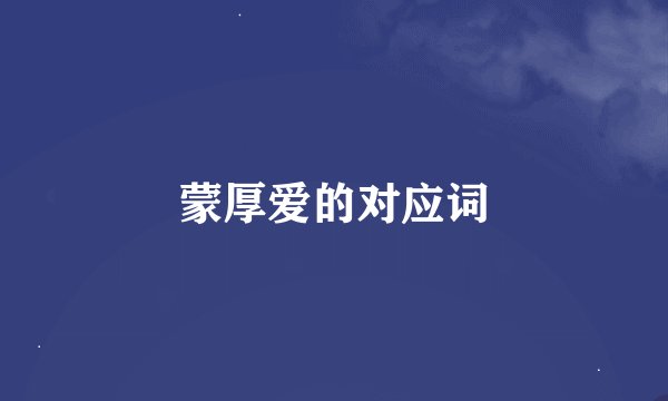 蒙厚爱的对应词
