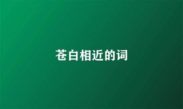 苍白相近的词