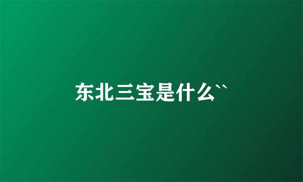 东北三宝是什么``