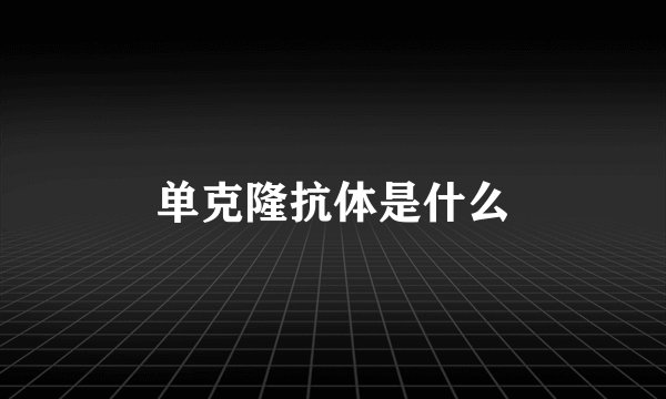 单克隆抗体是什么