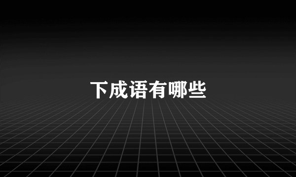 下成语有哪些