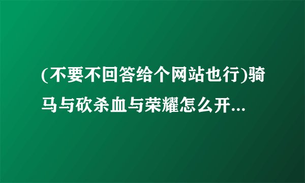 (不要不回答给个网站也行)骑马与砍杀血与荣耀怎么开作弊商店就是