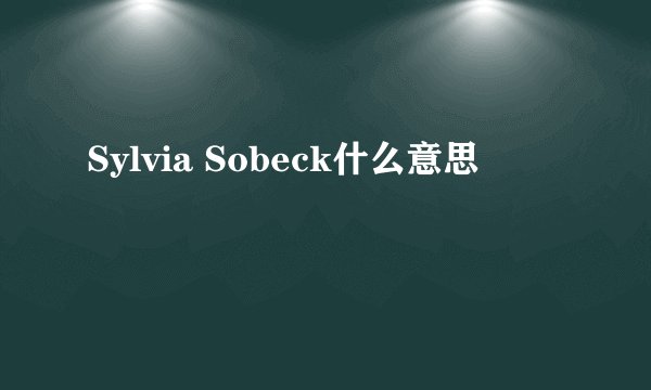 Sylvia Sobeck什么意思