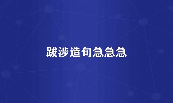 跋涉造句急急急