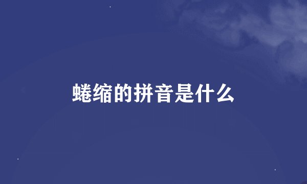 蜷缩的拼音是什么