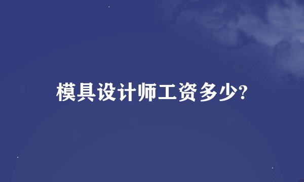 模具设计师工资多少?