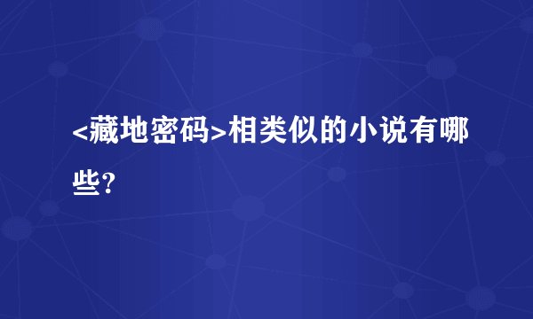 <藏地密码>相类似的小说有哪些?
