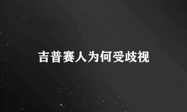 吉普赛人为何受歧视