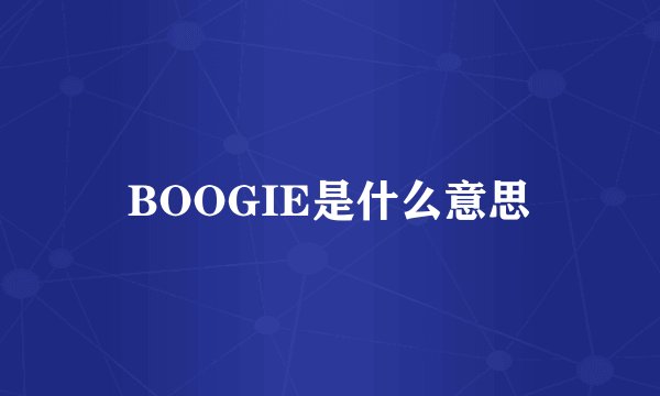 BOOGIE是什么意思