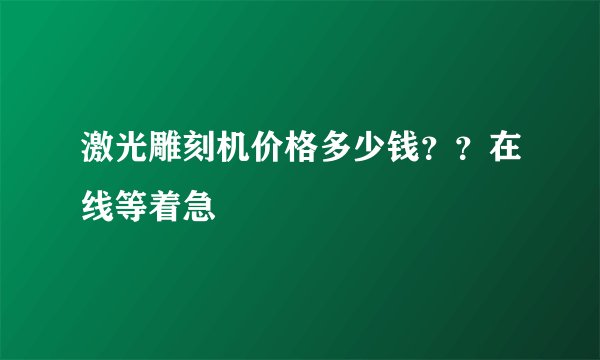 激光雕刻机价格多少钱？？在线等着急