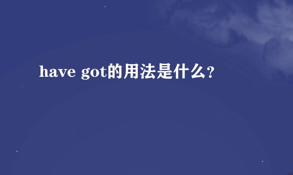 have got的用法是什么?