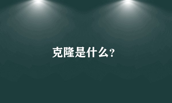 克隆是什么？