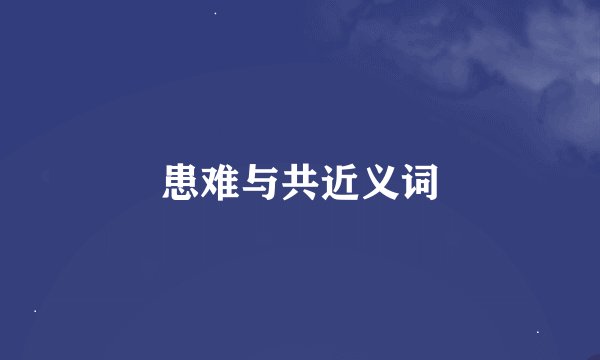 患难与共近义词