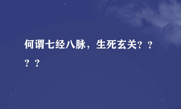 何谓七经八脉,生死玄关????