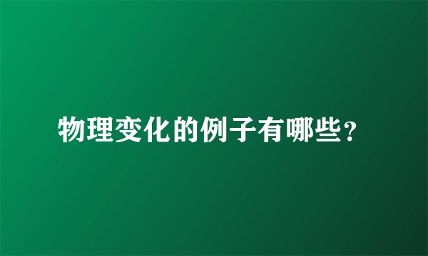 物理变化的例子有哪些？