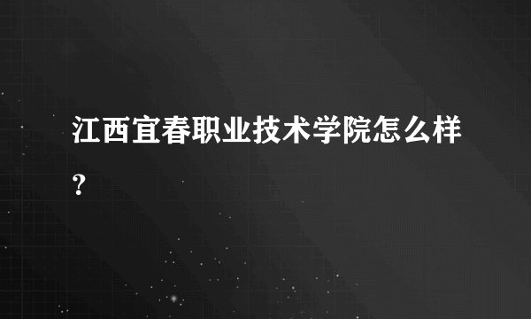 江西宜春职业技术学院怎么样？