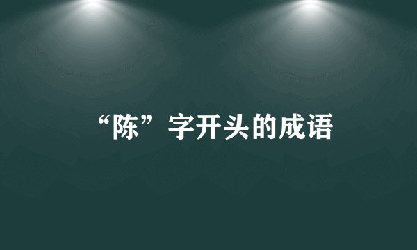 “陈”字开头的成语