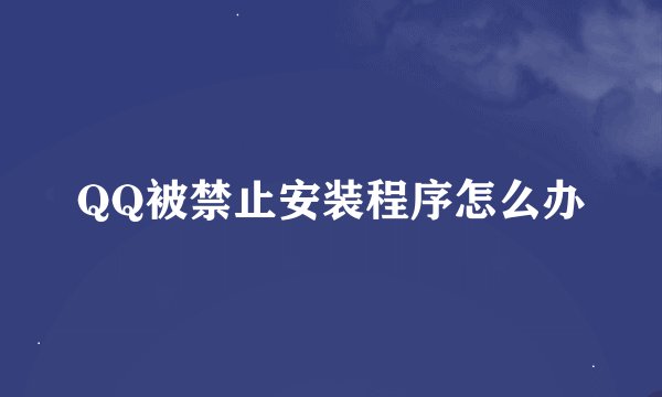QQ被禁止安装程序怎么办