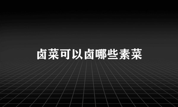 卤菜可以卤哪些素菜