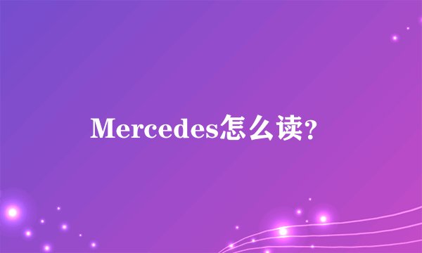 Mercedes怎么读？