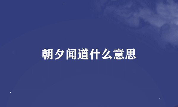 朝夕闻道什么意思