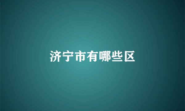 济宁市有哪些区