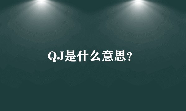 QJ是什么意思？