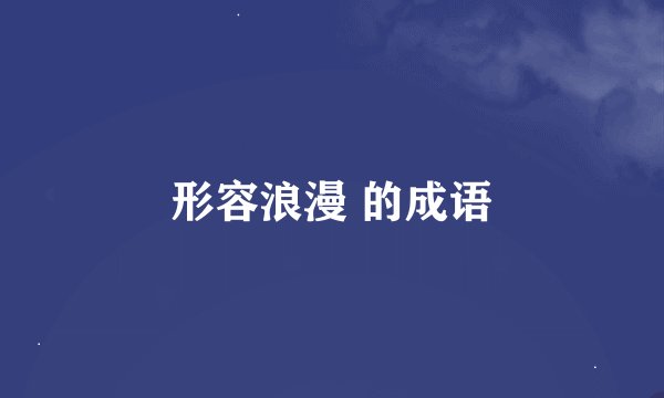 形容浪漫 的成语