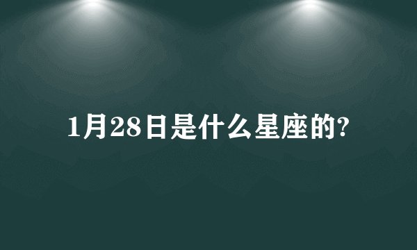 1月28日是什么星座的?