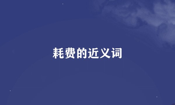 耗费的近义词