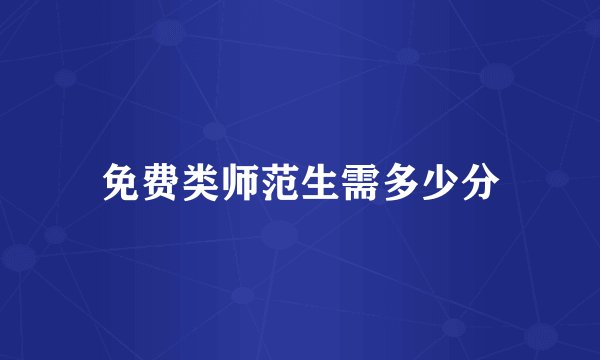 免费类师范生需多少分