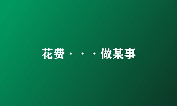 花费···做某事