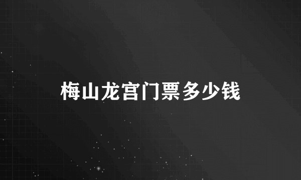 梅山龙宫门票多少钱